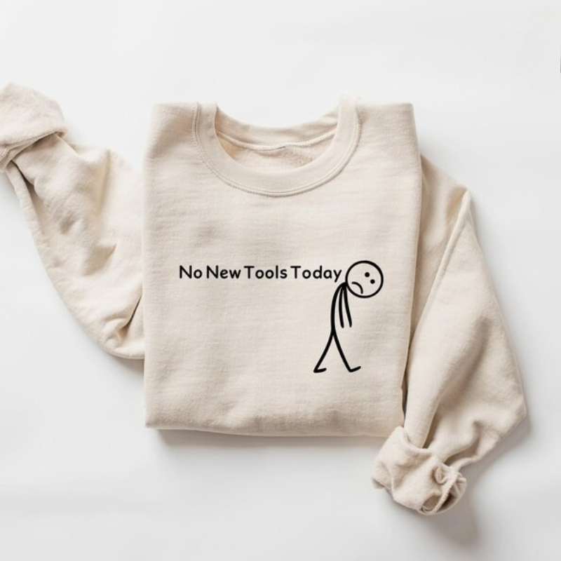 No New Tools Today Sweatshirt, - Office Of Tech 评论和价格